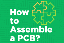Bringing It All Together (PCBA – Printed Circuit board Assembly)
